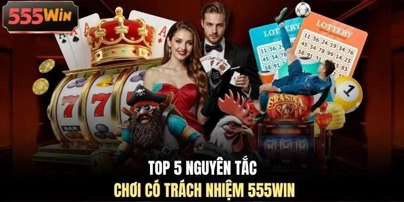 Top 5 nguyên tắc chơi có trách nhiệm 555WIN
